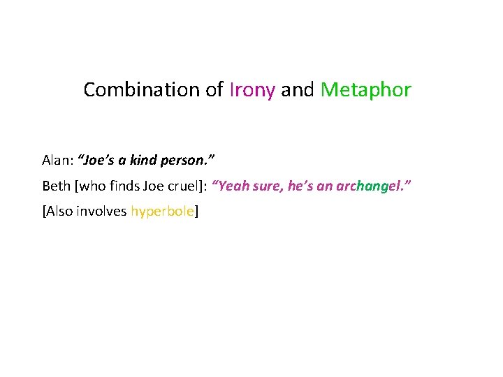 Combination of Irony and Metaphor Alan: “Joe’s a kind person. ” Beth [who finds