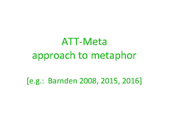 ATT-Meta approach to metaphor [e. g. : Barnden 2008, 2015, 2016] 