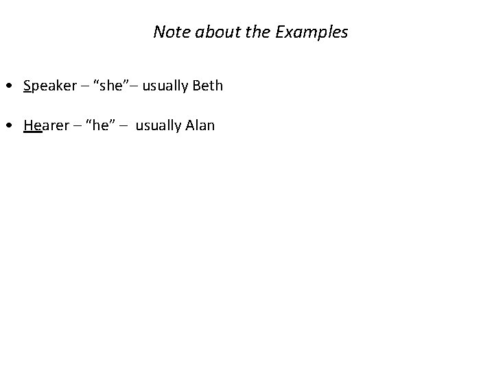 Note about the Examples • Speaker – “she”– usually Beth • Hearer – “he”