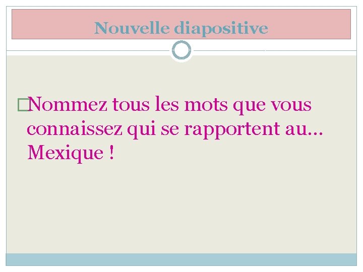 Nouvelle diapositive �Nommez tous les mots que vous connaissez qui se rapportent au… Mexique