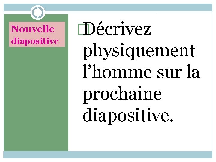 Nouvelle diapositive � Décrivez physiquement l’homme sur la prochaine diapositive. 