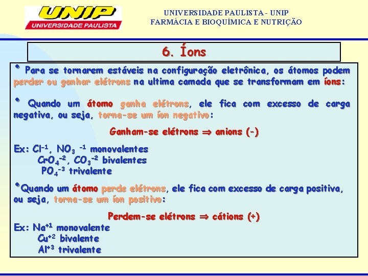 UNIVERSIDADE PAULISTA - UNIP FARMÁCIA E BIOQUÍMICA E NUTRIÇÃO 6. Íons • Para se