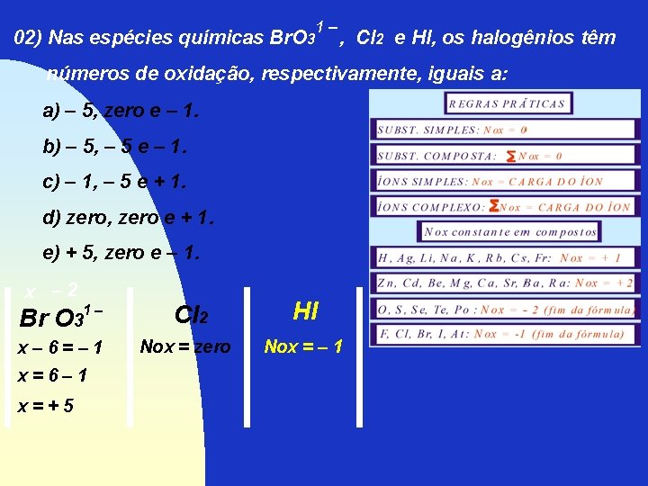 02) Nas espécies químicas Br. O 3 1– , Cl 2 e Hl, os