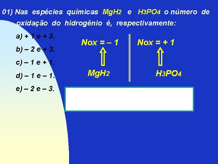 01) Nas espécies químicas Mg. H 2 e H 3 PO 4 o número