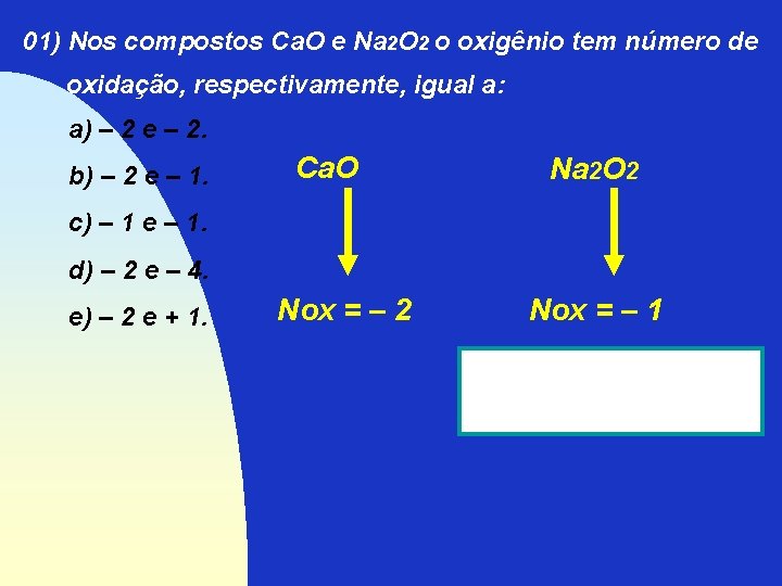 01) Nos compostos Ca. O e Na 2 O 2 o oxigênio tem número