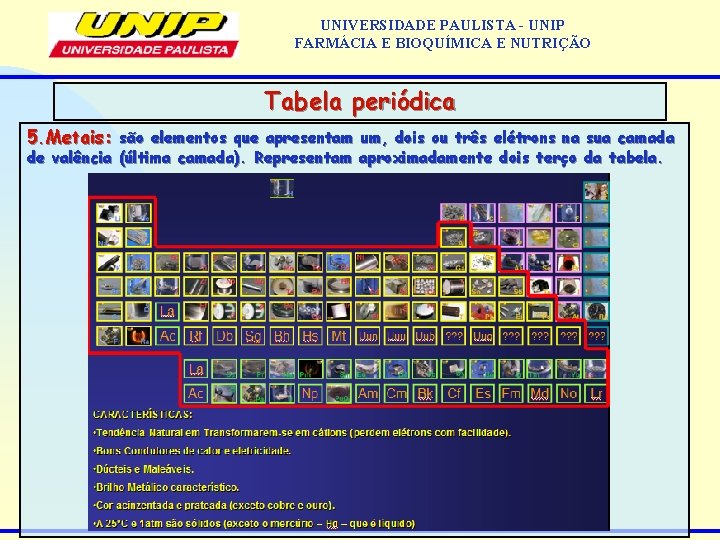 UNIVERSIDADE PAULISTA - UNIP FARMÁCIA E BIOQUÍMICA E NUTRIÇÃO Tabela periódica 5. Metais: são