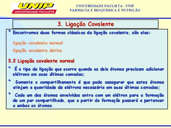 UNIVERSIDADE PAULISTA - UNIP FARMÁCIA E BIOQUÍMICA E NUTRIÇÃO 3. Ligação Covalente • Encontramos