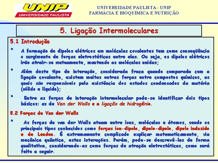 UNIVERSIDADE PAULISTA - UNIP FARMÁCIA E BIOQUÍMICA E NUTRIÇÃO 5. Ligação Intermoleculares 5. 1