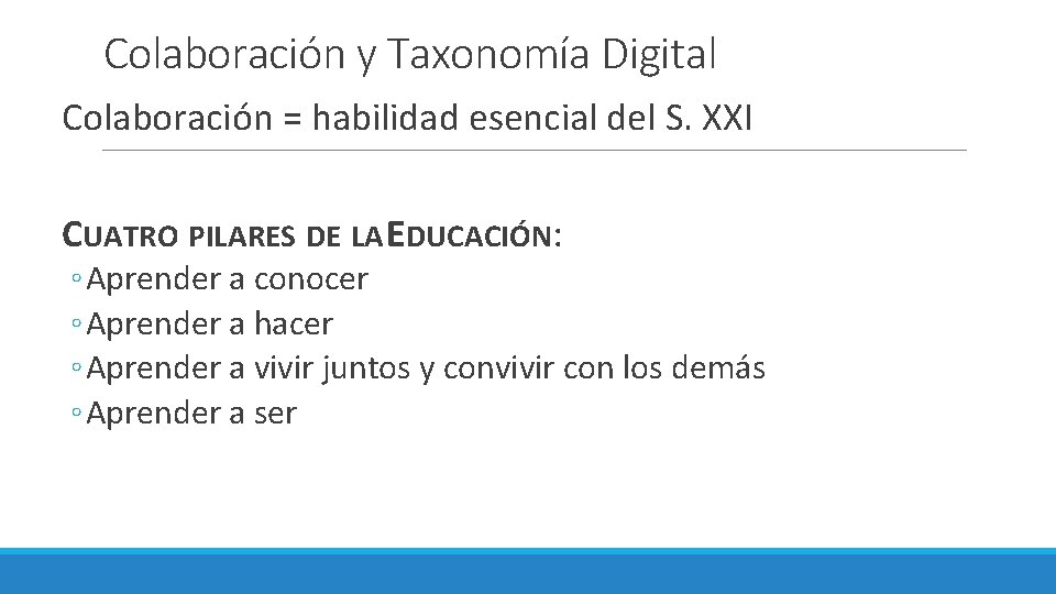 Colaboración y Taxonomía Digital Colaboración = habilidad esencial del S. XXI CUATRO PILARES DE