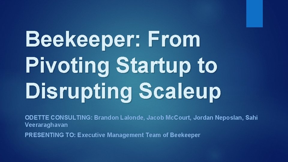Beekeeper: From Pivoting Startup to Disrupting Scaleup ODETTE CONSULTING: Brandon Lalonde, Jacob Mc. Court,