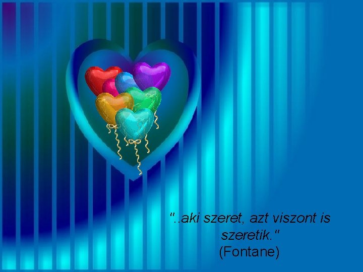 ". . aki szeret, azt viszont is szeretik. " (Fontane) 