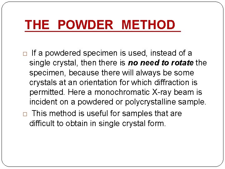 THE POWDER METHOD If a powdered specimen is used, instead of a single crystal,