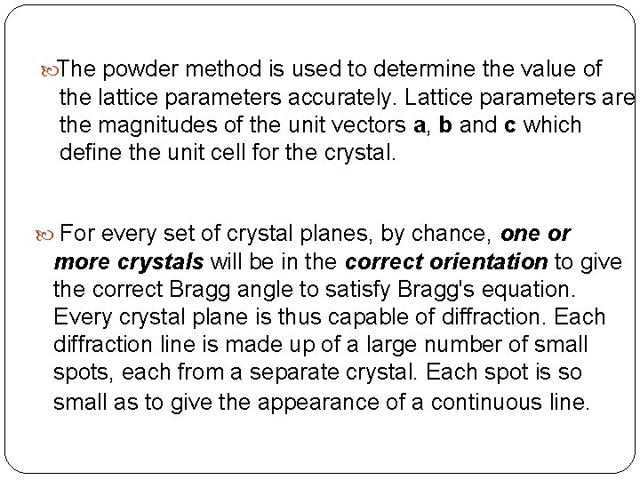  The powder method is used to determine the value of the lattice parameters