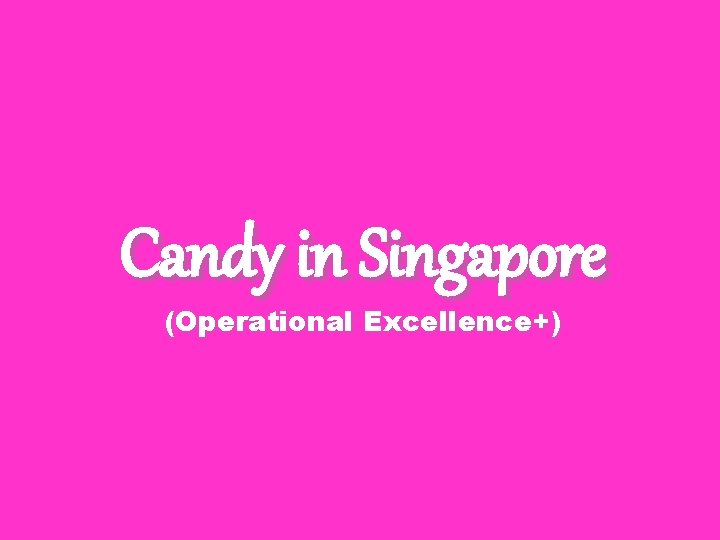 Candy in Singapore (Operational Excellence+) 