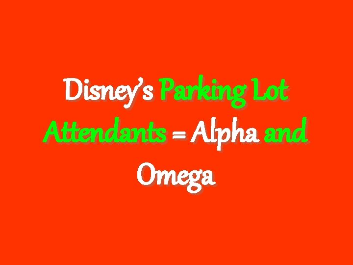 Disney’s Parking Lot Attendants = Alpha and Omega 
