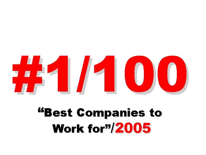 #1/100 “Best Companies to Work for”/2005 