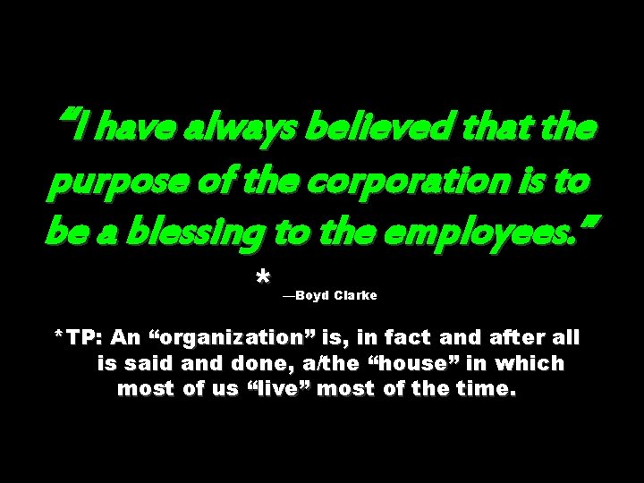 “I have always believed that the purpose of the corporation is to be a