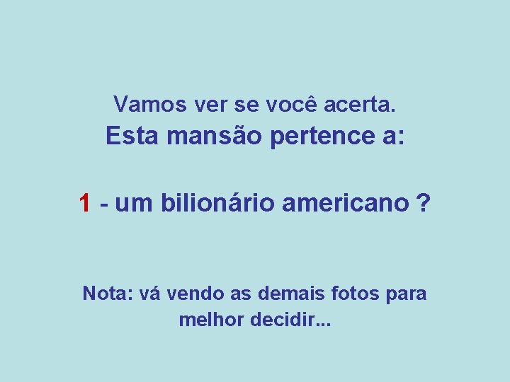 Vamos ver se você acerta. Esta mansão pertence a: 1 - um bilionário americano