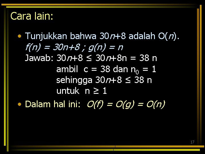 Cara lain: • Tunjukkan bahwa 30 n+8 adalah O(n). f(n) = 30 n+8 ;