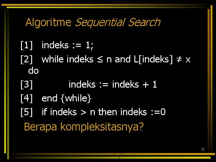 Algoritme Sequential Search [1] [2] do [3] [4] [5] indeks : = 1; while