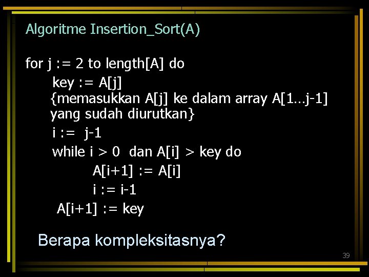 Algoritme Insertion_Sort(A) for j : = 2 to length[A] do key : = A[j]