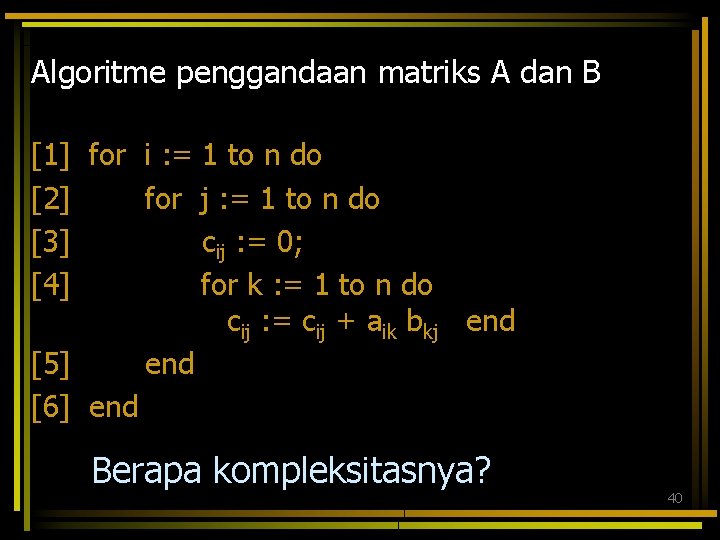 Algoritme penggandaan matriks A dan B [1] for i : = 1 to n