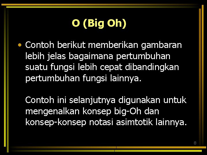 O (Big Oh) • Contoh berikut memberikan gambaran lebih jelas bagaimana pertumbuhan suatu fungsi