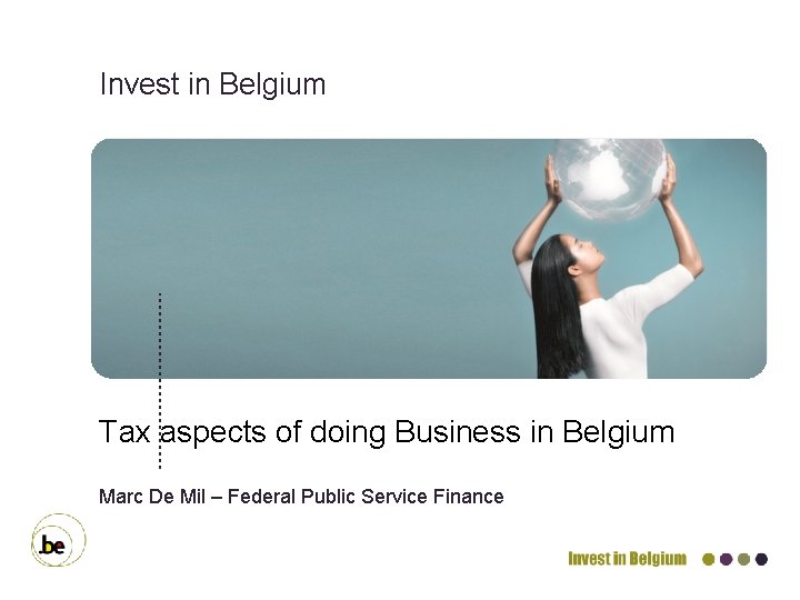 Invest in Belgium Tax aspects of doing Business in Belgium Marc De Mil –