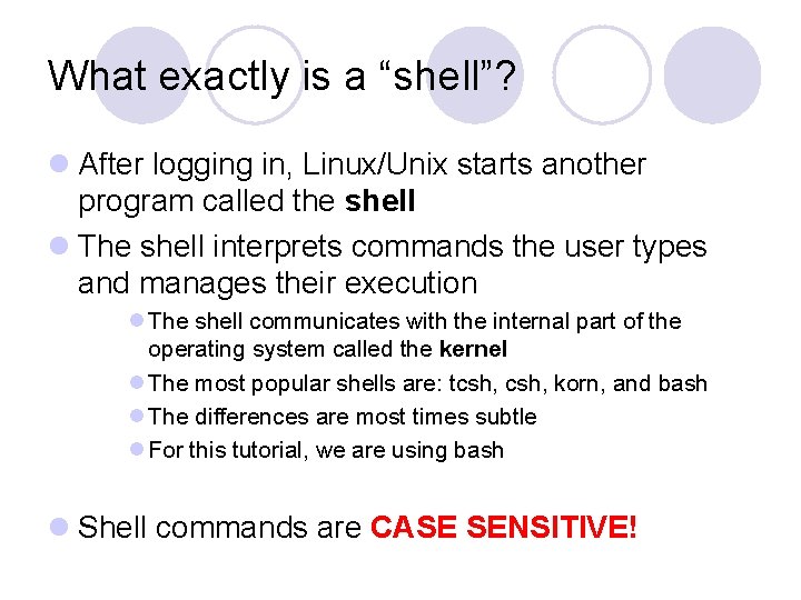 What exactly is a “shell”? l After logging in, Linux/Unix starts another program called