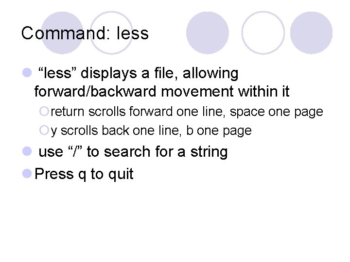 Command: less l “less” displays a file, allowing forward/backward movement within it ¡return scrolls