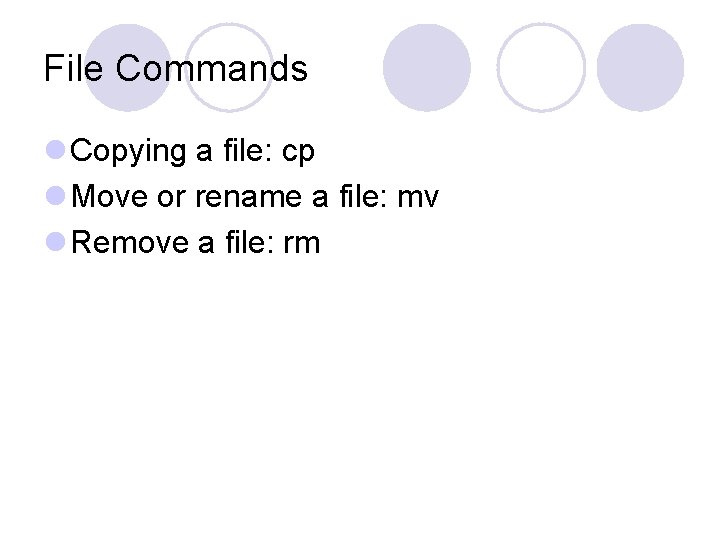 File Commands l Copying a file: cp l Move or rename a file: mv