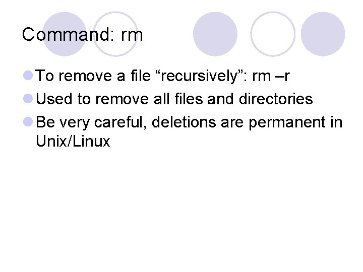 Command: rm l To remove a file “recursively”: rm –r l Used to remove
