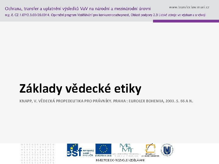 Základy vědecké etiky KNAPP, V. VĚDECKÁ PROPEDEUTIKA PRO PRÁVNÍKY. PRAHA : EUROLEX BOHEMIA, 2003.