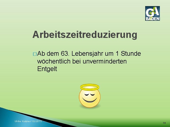 Arbeitszeitreduzierung � Ab dem 63. Lebensjahr um 1 Stunde wöchentlich bei unverminderten Entgelt Ulrike