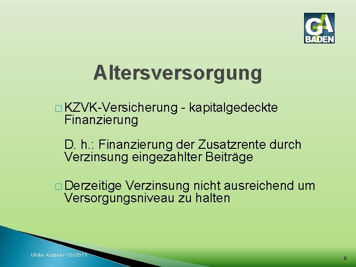 Altersversorgung � KZVK-Versicherung Finanzierung - kapitalgedeckte D. h. : Finanzierung der Zusatzrente durch Verzinsung