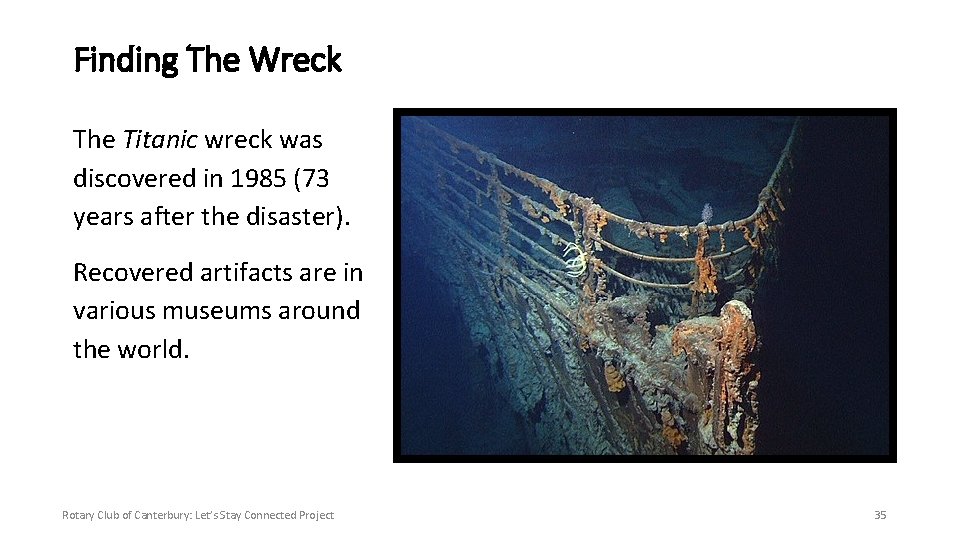 Finding The Wreck The Titanic wreck was discovered in 1985 (73 years after the