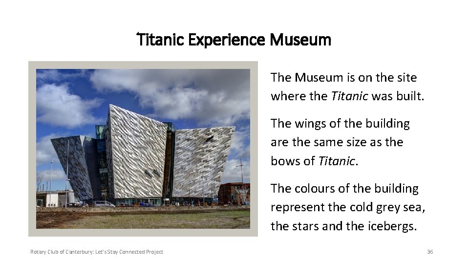 Titanic Experience Museum The Museum is on the site where the Titanic was built.