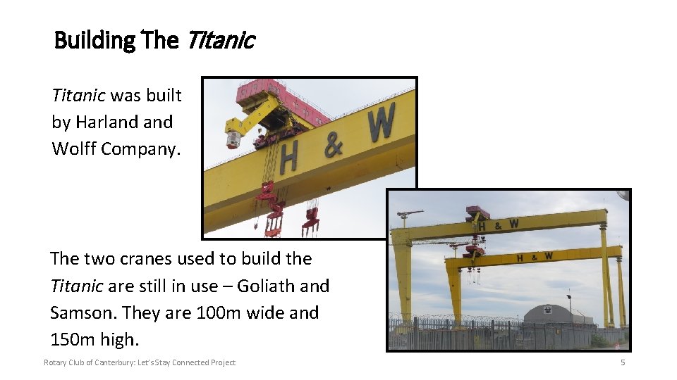 Building The Titanic was built by Harland Wolff Company. The two cranes used to