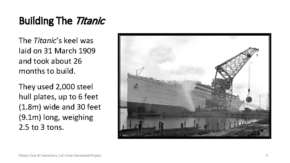 Building The Titanic’s keel was laid on 31 March 1909 and took about 26