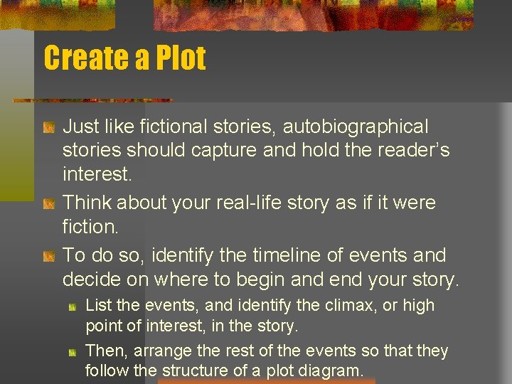 Create a Plot Just like fictional stories, autobiographical stories should capture and hold the