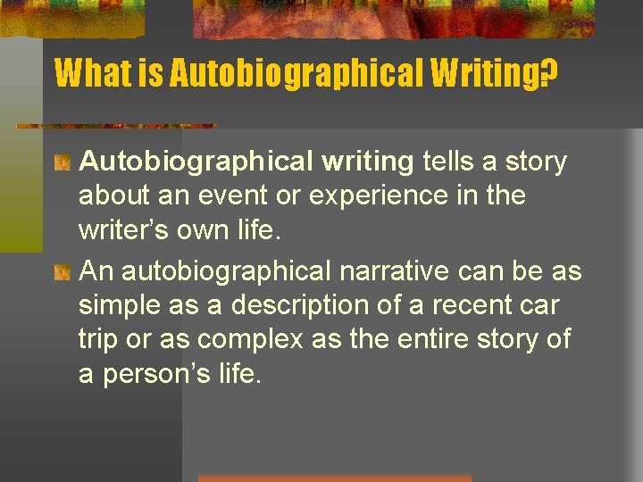 What is Autobiographical Writing? Autobiographical writing tells a story about an event or experience