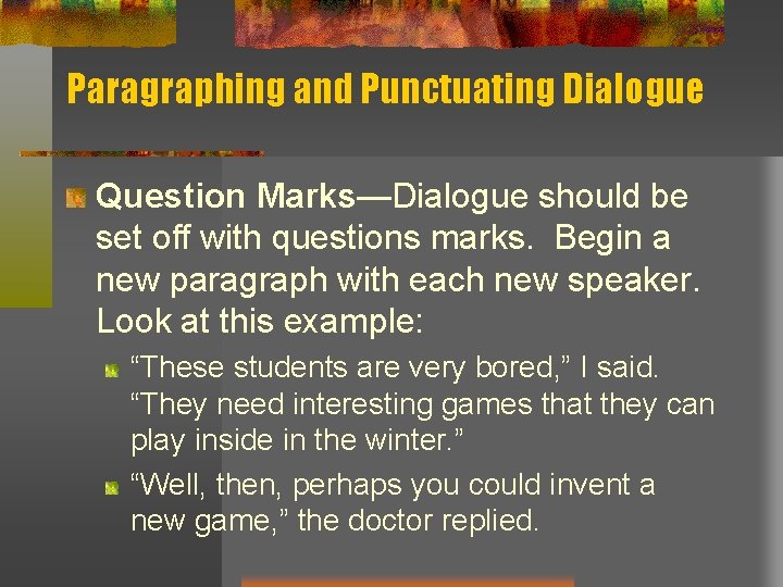 Paragraphing and Punctuating Dialogue Question Marks—Dialogue should be set off with questions marks. Begin