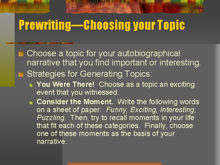 Prewriting—Choosing your Topic Choose a topic for your autobiographical narrative that you find important