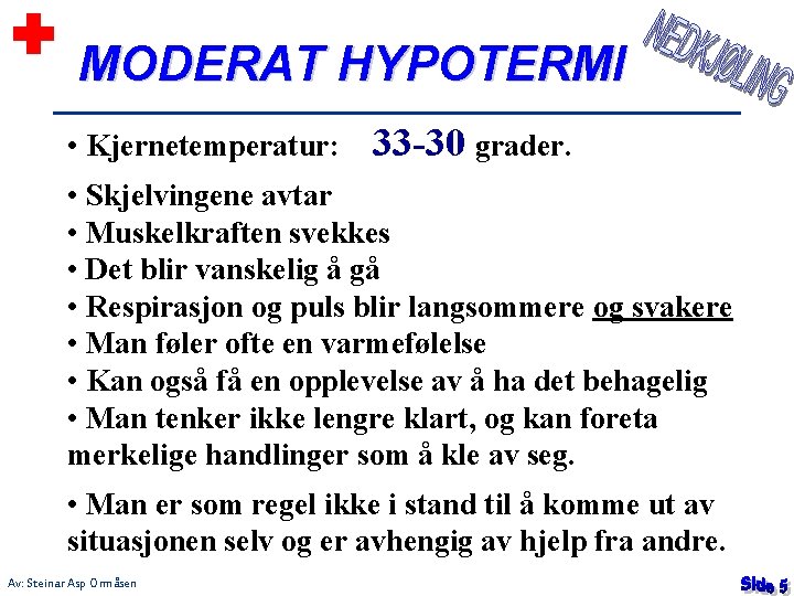 MODERAT HYPOTERMI • Kjernetemperatur: 33 -30 grader. • Skjelvingene avtar • Muskelkraften svekkes •