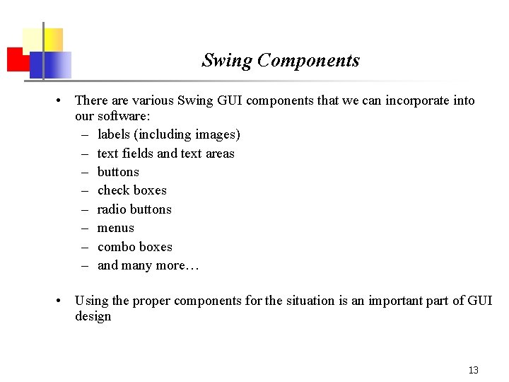 Swing Components • There are various Swing GUI components that we can incorporate into