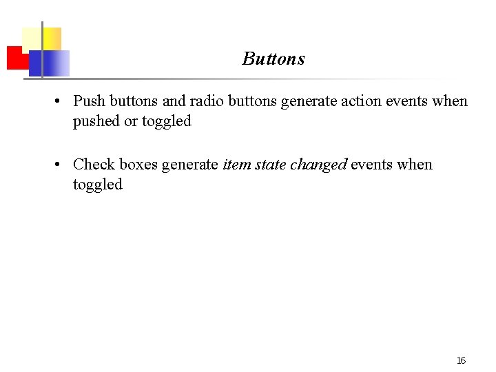 Buttons • Push buttons and radio buttons generate action events when pushed or toggled