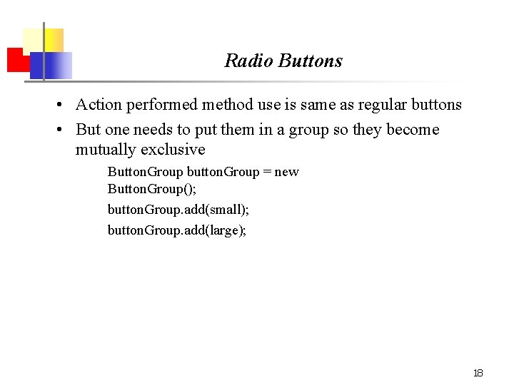 Radio Buttons • Action performed method use is same as regular buttons • But