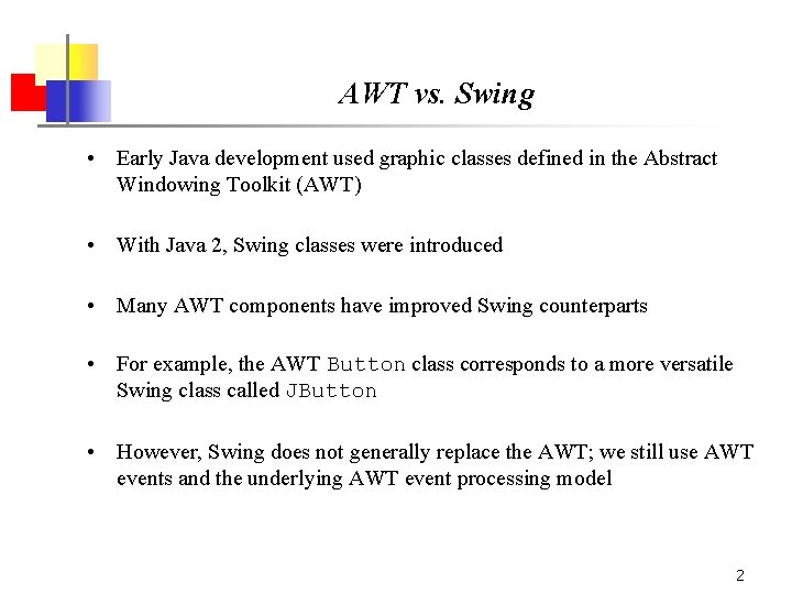 AWT vs. Swing • Early Java development used graphic classes defined in the Abstract
