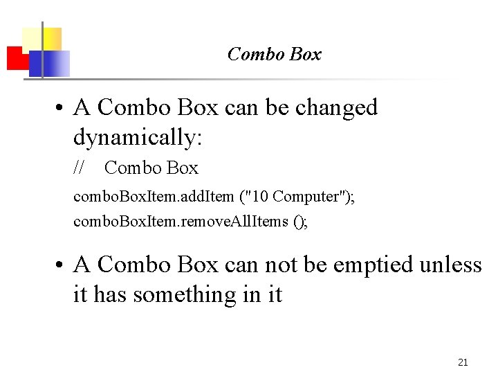 Combo Box • A Combo Box can be changed dynamically: // Combo Box combo.
