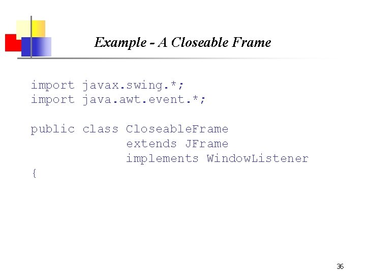 Example - A Closeable Frame import javax. swing. *; import java. awt. event. *;